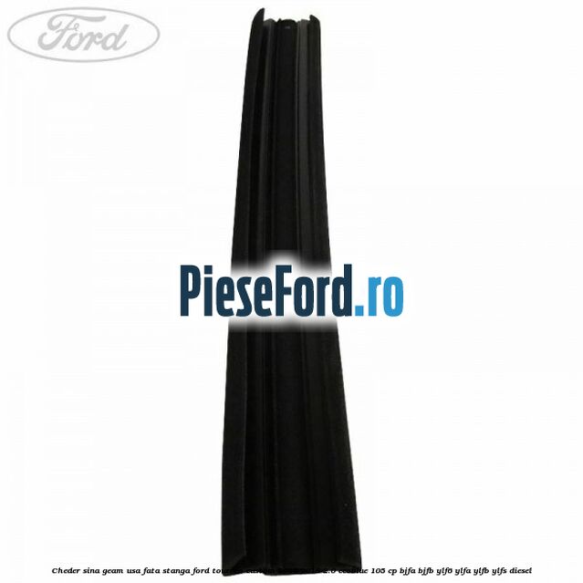 Cheder sina geam usa fata stanga Ford Tourneo Custom 2014-2018 2.0 EcoBlue 105 cp BJFA, BJFB, YLF6, YLFA, YLFB, YLFS diesel