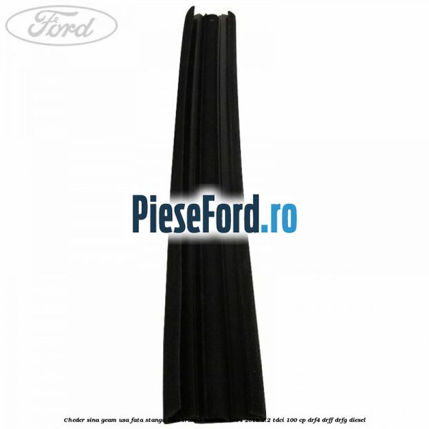 Cheder sina geam usa fata stanga Ford Transit Custom 2014-2018 2.2 TDCi 100 cp Cheder sina geam usa fata stanga Ford Transit Custom 2014-2018 2.2 TDCi 100 cp DRF4, DRFF, DRFG diesel