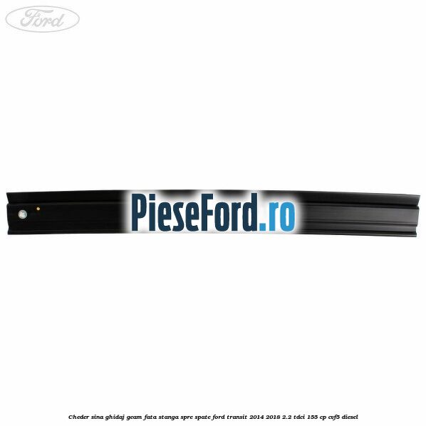 Cheder sina ghidaj geam fata stanga spre spate Ford Transit 2014-2018 2.2 TDCi 155 cp CVF5 diesel