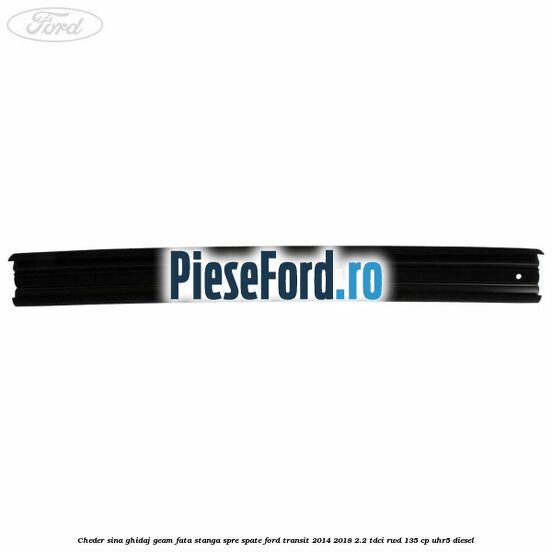 Cheder sina ghidaj geam fata stanga spre spate Ford Transit 2014-2018 2.2 TDCi RWD 135 cp Cheder sina ghidaj geam fata stanga spre spate Ford Transit 2014-2018 2.2 TDCi RWD 135 cp UHR5 diesel
