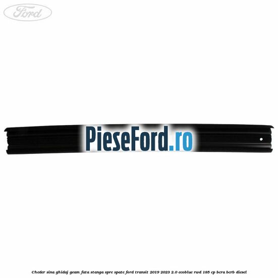 Cheder sina ghidaj geam fata stanga spre spate Ford Transit 2019-2023 2.0 EcoBlue RWD 185 cp BCRA, BCRB diesel