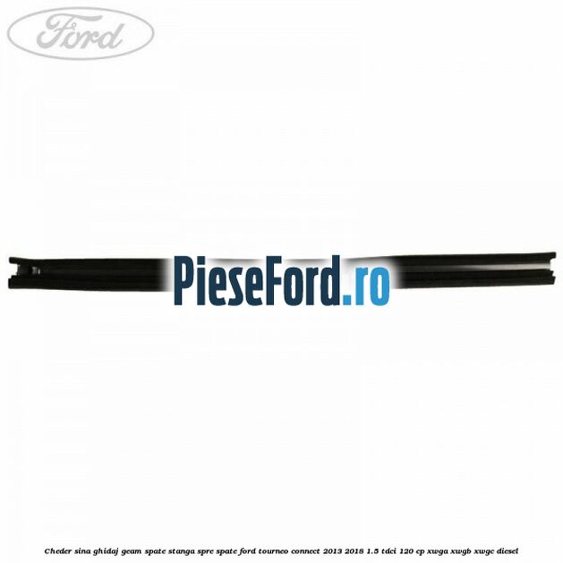 Cheder sina ghidaj geam spate stanga spre spate Ford Tourneo Connect 2013-2018 1.5 TDCi 120 cp XWGA, XWGB, XWGC diesel
