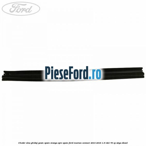 Cheder sina ghidaj geam spate stanga spre spate Ford Tourneo Connect 2013-2018 1.6 TDCi 75 cp UBGA diesel
