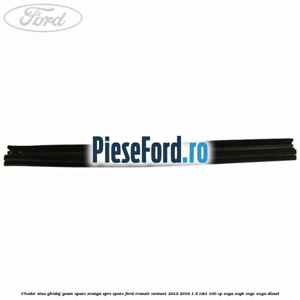 Cheder sina ghidaj geam spate stanga spre spate Ford Transit Connect 2013-2018 1.5 TDCi 100 cp XVGA, XVGB, XVGC, XXGA diesel