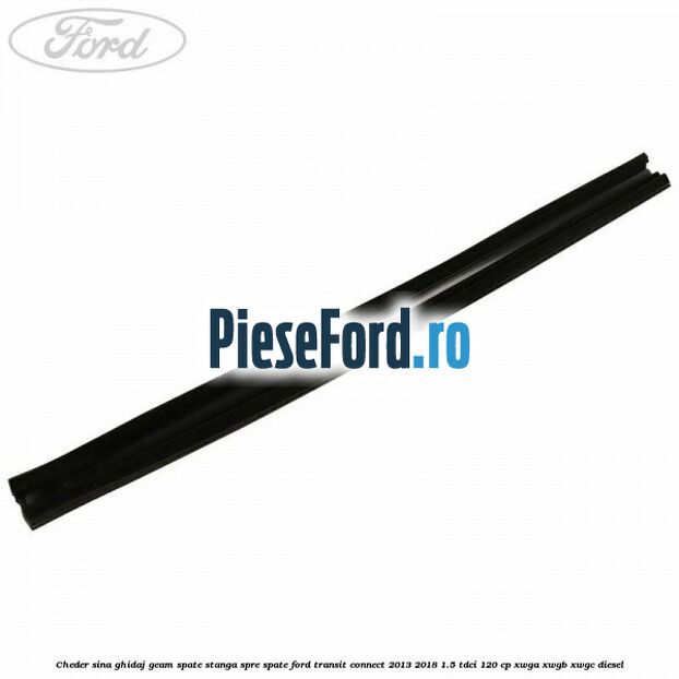 Cheder sina ghidaj geam spate stanga spre spate Ford Transit Connect 2013-2018 1.5 TDCi 120 cp XWGA, XWGB, XWGC diesel