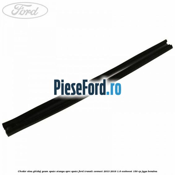 Cheder sina ghidaj geam spate stanga spre spate Ford Transit Connect 2013-2018 1.6 EcoBoost 150 cp JQGA benzina