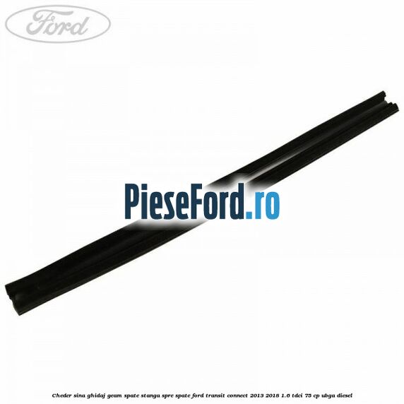 Cheder sina ghidaj geam spate stanga spre spate Ford Transit Connect 2013-2018 1.6 TDCi 75 cp UBGA diesel