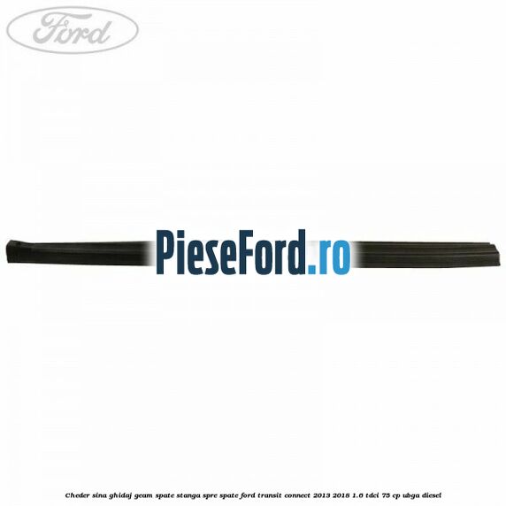 Cheder sina ghidaj geam spate stanga spre spate Ford Transit Connect 2013-2018 1.6 TDCi 75 cp UBGA diesel