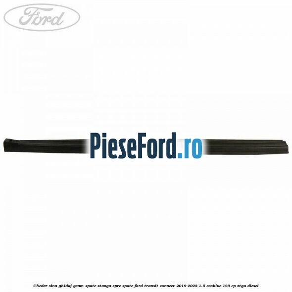 Cheder sina ghidaj geam spate stanga spre spate Ford Transit Connect 2019-2023 1.5 EcoBlue 120 cp ZTGA diesel
