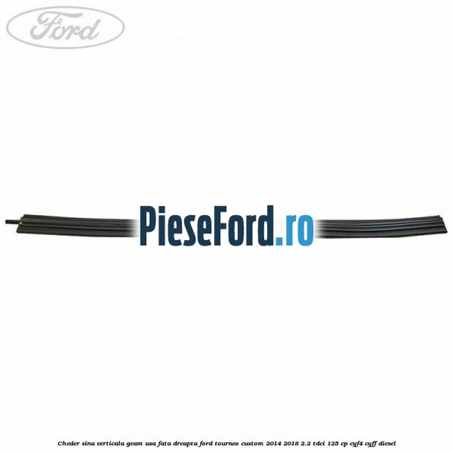 Cheder sina verticala geam usa fata dreapta Ford Tourneo Custom 2014-2018 2.2 TDCi 125 cp Cheder sina verticala geam usa fata dreapta Ford Tourneo Custom 2014-2018 2.2 TDCi 125 cp CYF4, CYFF diesel
