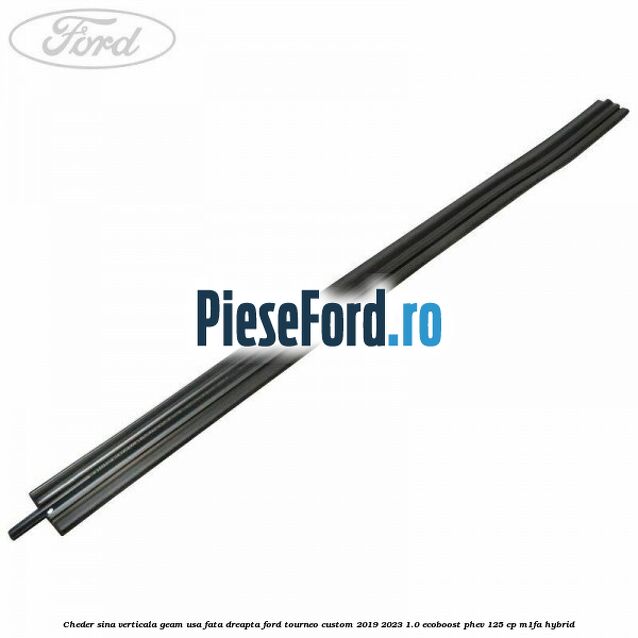 Cheder sina verticala geam usa fata dreapta Ford Tourneo Custom 2019-2023 1.0 EcoBoost PHEV 125 cp Cheder sina verticala geam usa fata dreapta Ford Tourneo Custom 2019-2023 1.0 EcoBoost PHEV 125 cp M1FA Hybrid