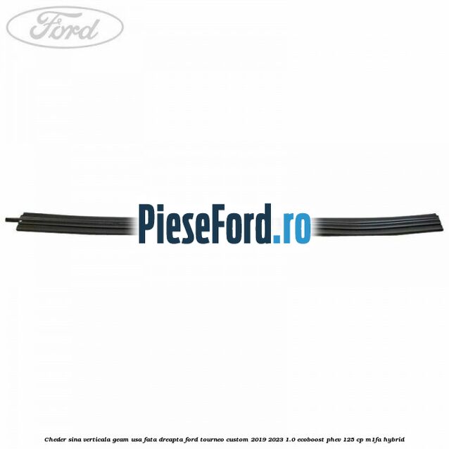 Cheder sina verticala geam usa fata dreapta Ford Tourneo Custom 2019-2023 1.0 EcoBoost PHEV 125 cp Cheder sina verticala geam usa fata dreapta Ford Tourneo Custom 2019-2023 1.0 EcoBoost PHEV 125 cp M1FA Hybrid