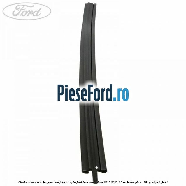 Cheder sina verticala geam usa fata dreapta Ford Tourneo Custom 2019-2023 1.0 EcoBoost PHEV 125 cp Cheder sina verticala geam usa fata dreapta Ford Tourneo Custom 2019-2023 1.0 EcoBoost PHEV 125 cp M1FA Hybrid