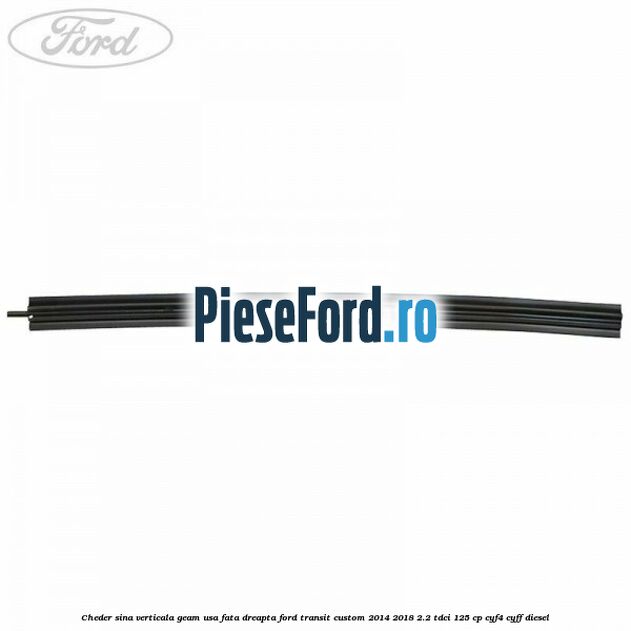 Cheder sina verticala geam usa fata dreapta Ford Transit Custom 2014-2018 2.2 TDCi 125 cp CYF4, CYFF diesel