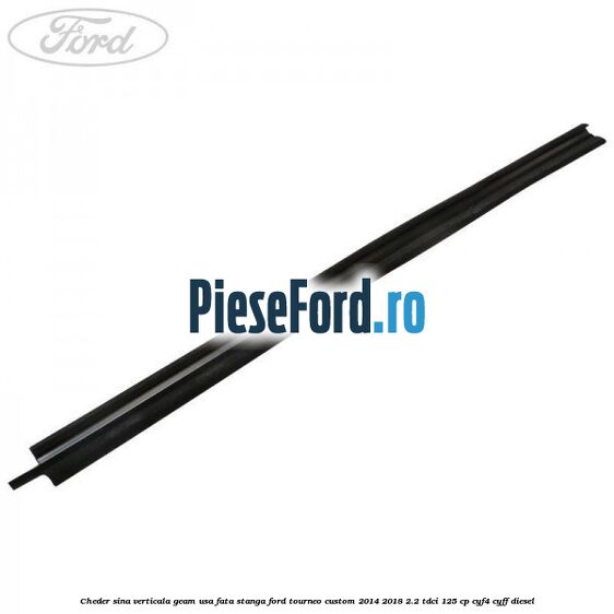 Cheder sina verticala geam usa fata stanga Ford Tourneo Custom 2014-2018 2.2 TDCi 125 cp CYF4, CYFF diesel