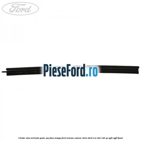 Cheder sina verticala geam usa fata stanga Ford Tourneo Custom 2014-2018 2.2 TDCi 125 cp Cheder sina verticala geam usa fata stanga Ford Tourneo Custom 2014-2018 2.2 TDCi 125 cp CYF4, CYFF diesel