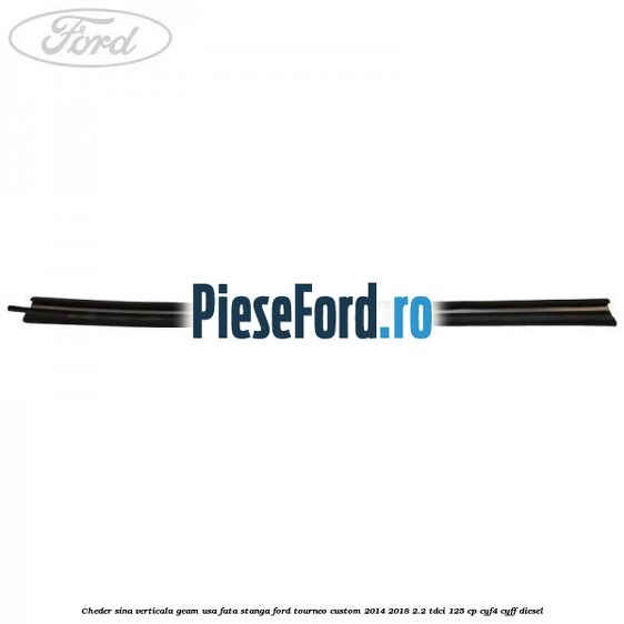 Cheder sina verticala geam usa fata stanga Ford Tourneo Custom 2014-2018 2.2 TDCi 125 cp Cheder sina verticala geam usa fata stanga Ford Tourneo Custom 2014-2018 2.2 TDCi 125 cp CYF4, CYFF diesel