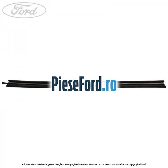Cheder sina verticala geam usa fata stanga Ford Tourneo Custom 2019-2023 2.0 EcoBlue 150 cp P0FA diesel