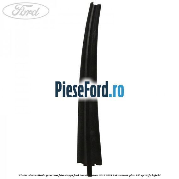 Cheder sina verticala geam usa fata stanga Ford Transit Custom 2019-2023 1.0 EcoBoost PHEV 125 cp M1FA Hybrid