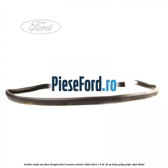 Cheder stalp usa fata dreapta Ford Tourneo Connect 2002-2014 1.8 Di 75 cp BHPA, P7PA, P7PB, R2PA diesel