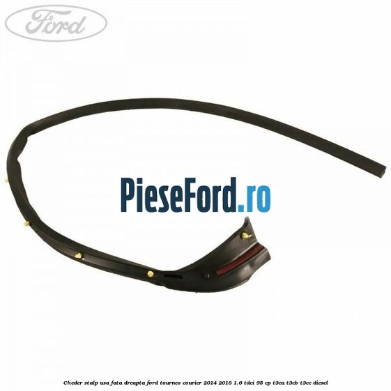 Cheder stalp usa fata dreapta Ford Tourneo Courier 2014-2018 1.6 TDCi 95 cp T3CA, T3CB, T3CC diesel