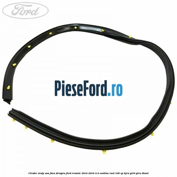 Cheder stalp usa fata dreapta Ford Transit 2014-2018 2.0 EcoBlue RWD 105 cp Cheder stalp usa fata dreapta Ford Transit 2014-2018 2.0 EcoBlue RWD 105 cp BJRA, YLR6, YLRA diesel