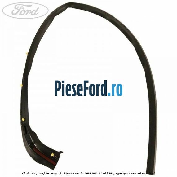 Cheder stalp usa fata dreapta Ford Transit Courier 2019-2023 1.5 TDCi 75 cp UGCA, UGCB, XUCC, XUCD, XUCE diesel