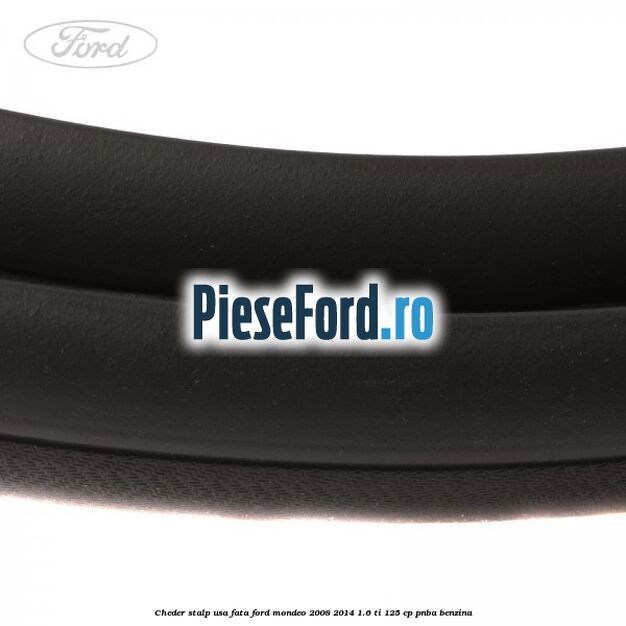 Cheder stalp usa fata Ford Mondeo 2008-2014 1.6 Ti 125 cp PNBA benzina