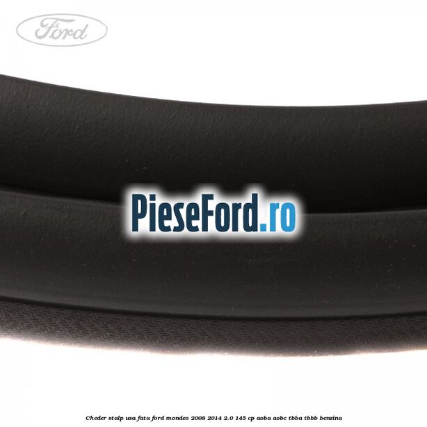 Cheder stalp usa fata Ford Mondeo 2008-2014 2.0 145 cp AOBA, AOBC, TBBA, TBBB benzina