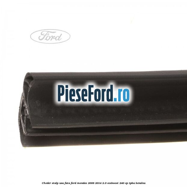 Cheder stalp usa fata Ford Mondeo 2008-2014 2.0 EcoBoost 240 cp Cheder stalp usa fata Ford Mondeo 2008-2014 2.0 EcoBoost 240 cp TPBA benzina