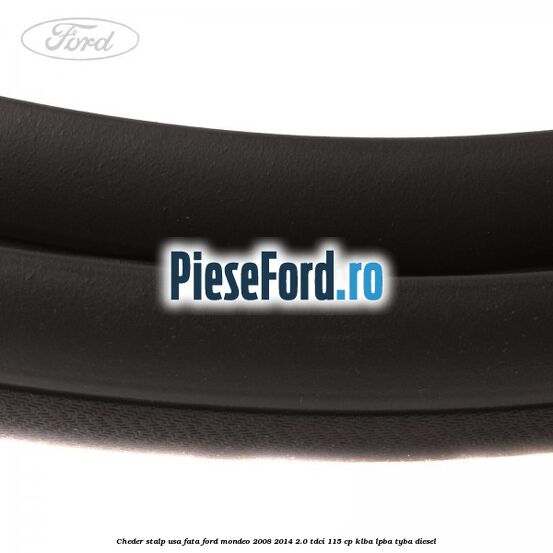 Cheder stalp usa fata Ford Mondeo 2008-2014 2.0 TDCi 115 cp KLBA, LPBA, TYBA diesel