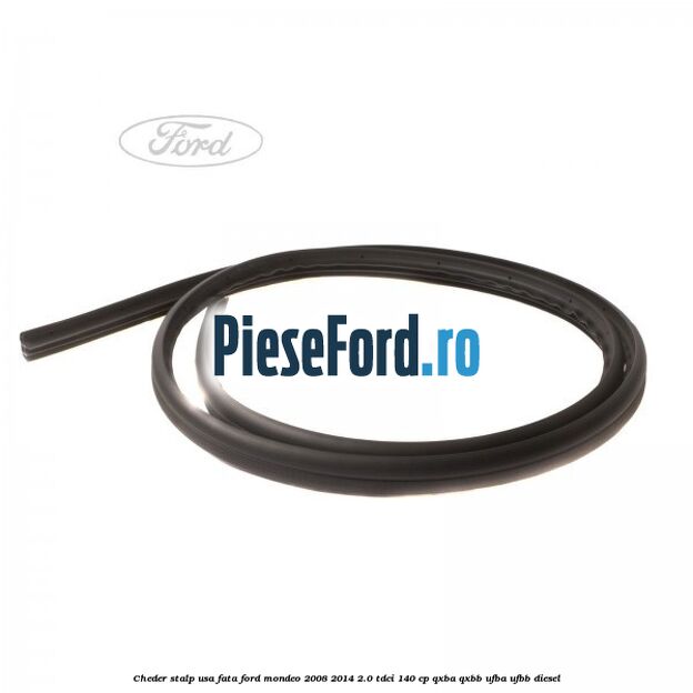 Cheder stalp usa fata Ford Mondeo 2008-2014 2.0 TDCi 140 cp QXBA, QXBB, UFBA, UFBB diesel