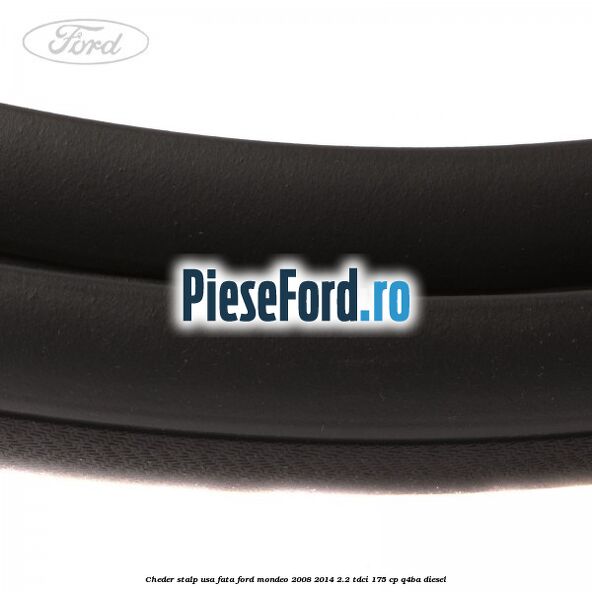 Cheder stalp usa fata Ford Mondeo 2008-2014 2.2 TDCi 175 cp Q4BA diesel
