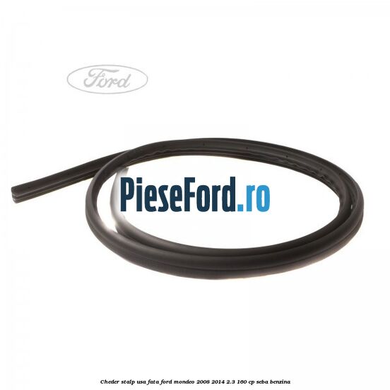 Cheder stalp usa fata Ford Mondeo 2008-2014 2.3 160 cp SEBA benzina