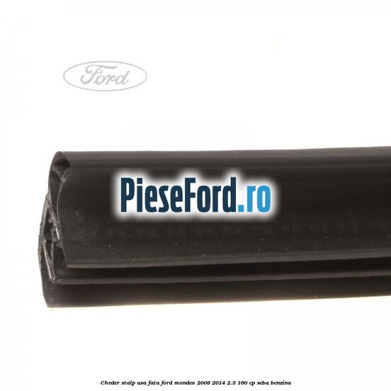 Cheder stalp usa fata Ford Mondeo 2008-2014 2.3 160 cp SEBA benzina