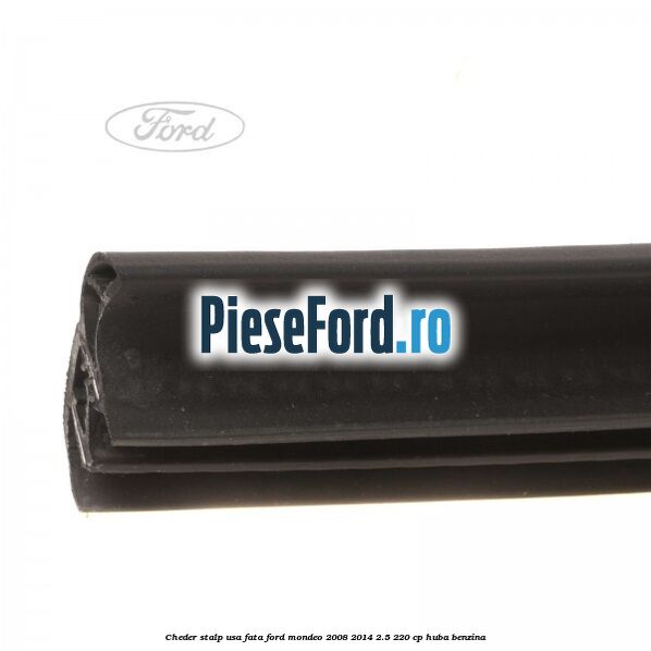 Cheder stalp usa fata Ford Mondeo 2008-2014 2.5 220 cp HUBA benzina