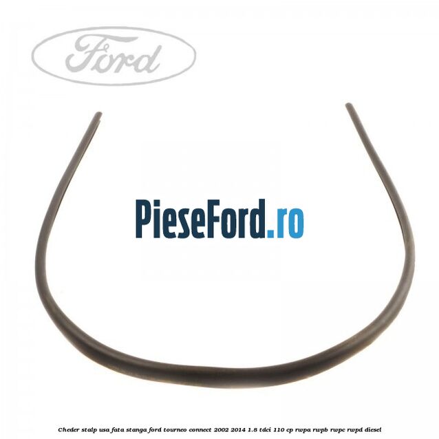 Cheder stalp usa fata stanga Ford Tourneo Connect 2002-2014 1.8 TDCi 110 cp RWPA, RWPB, RWPC, RWPD diesel
