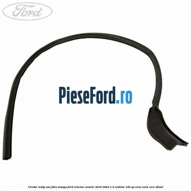 Cheder stalp usa fata stanga Ford Tourneo Courier 2019-2023 1.5 EcoBlue 100 cp XXCA, XXCB, XXCC diesel