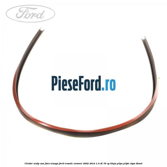 Cheder stalp usa fata stanga Ford Transit Connect 2002-2014 1.8 Di 75 cp BHPA, P7PA, P7PB, R2PA diesel