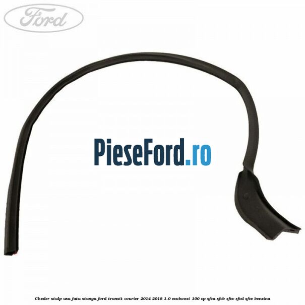 Cheder stalp usa fata stanga Ford Transit Courier 2014-2018 1.0 EcoBoost 100 cp SFCA, SFCB, SFCC, SFCD, SFCE benzina
