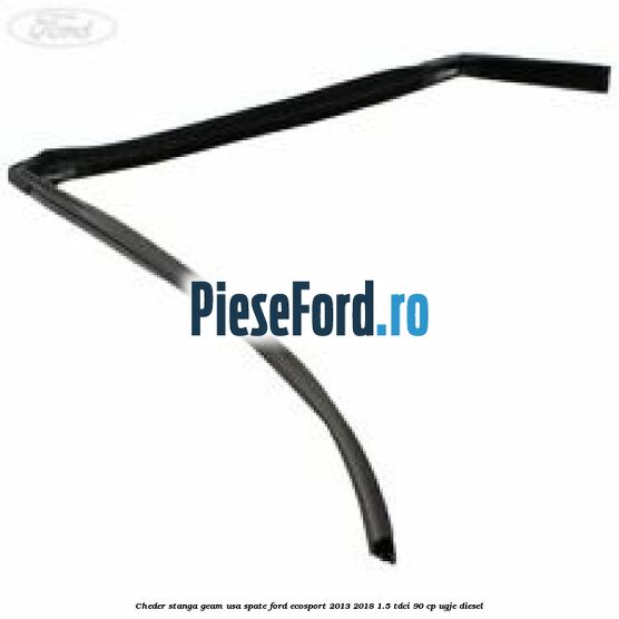 Cheder stanga geam usa spate Ford EcoSport 2013-2018 1.5 TDCi 90 cp UGJE diesel