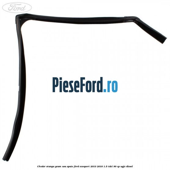 Cheder stanga geam usa spate Ford EcoSport 2013-2018 1.5 TDCi 90 cp Cheder stanga geam usa spate Ford EcoSport 2013-2018 1.5 TDCi 90 cp UGJE diesel