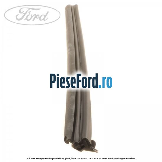 Cheder stanga hardtop cabriolet Ford Focus 2008-2011 2.0 145 cp AODA, AODB, AODE, SYDA benzina
