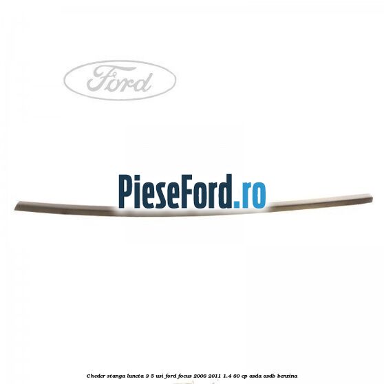 Cheder stanga luneta 3/5 usi Ford Focus 2008-2011 1.4 80 cp ASDA, ASDB benzina