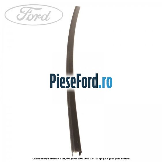 Cheder stanga luneta 3/5 usi Ford Focus 2008-2011 1.8 125 cp Q7DA, QQDA, QQDB benzina