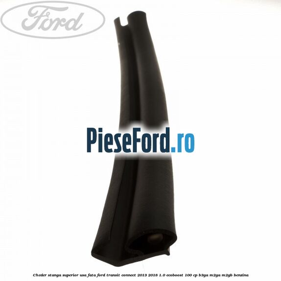 Cheder stanga superior usa fata Ford Transit Connect 2013-2018 1.0 EcoBoost 100 cp B3GA, M2GA, M2GB benzina
