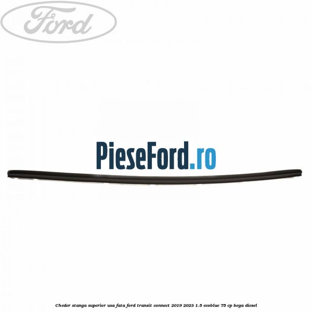 Cheder stanga superior usa fata Ford Transit Connect 2019-2023 1.5 EcoBlue 75 cp BEGA diesel
