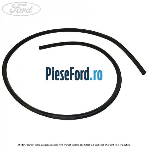 Cheder superior cadru usa fata dreapta Ford Transit Custom 2019-2023 1.0 EcoBoost PHEV 125 cp M1FA Hybrid