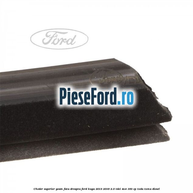 Cheder superior geam fata dreapta Ford Kuga 2013-2016 2.0 TDCi 4x4 163 cp TXDA, TXMA diesel