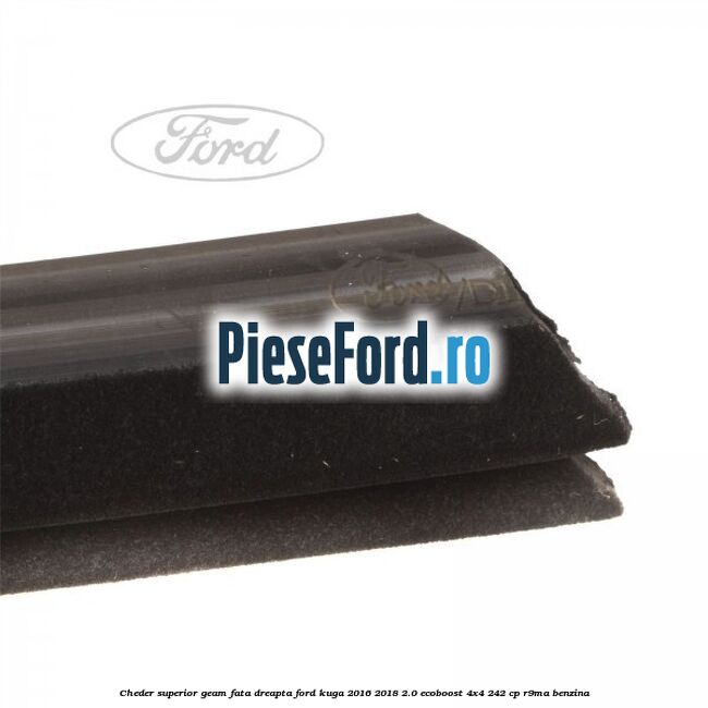 Cheder superior geam fata dreapta Ford Kuga 2016-2018 2.0 EcoBoost 4x4 242 cp R9MA benzina